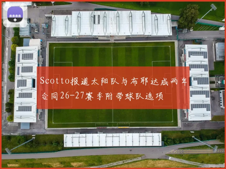 Scotto报道太阳队与布耶达成两年合同26-27赛季附带球队选项